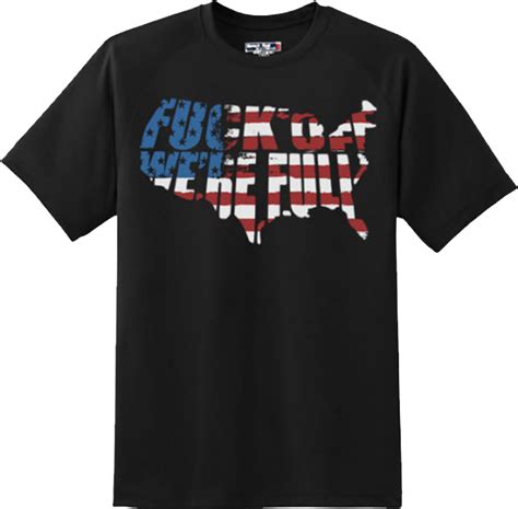 Funny F'Off We Are Full Patriotic T Shirt New Graphic Tee ...