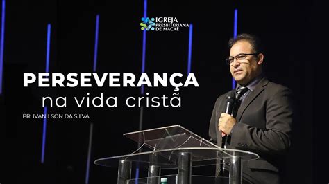 Perseveran A Na Vida Crist Pr Ivanilson Da Silva Youtube