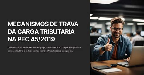 MECANISMOS DE TRAVA DA CARGA TRIBUTÁRIA NA PEC 45 2019