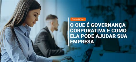 O que é governança corporativa e como ela pode ajudar sua empresa