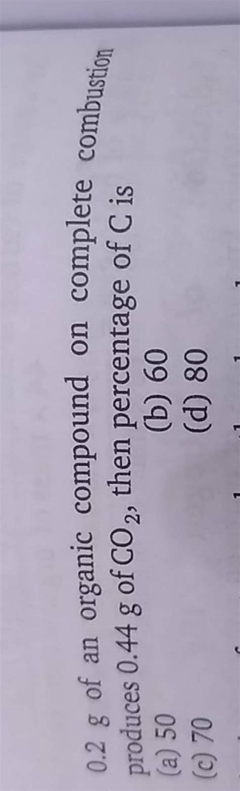 0 2 G Of An Organic Compound On Complete Combustion Produces 0 44 G Of CO