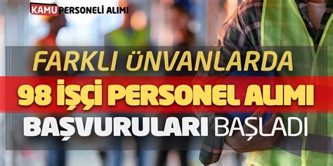 Farklı Ünvanlarda 98 İşçi Personel Alımı Başvuruları Başladı