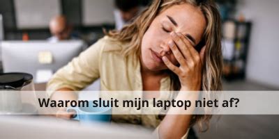 Waarom Sluit Mijn Laptop Niet Af Skala Nl