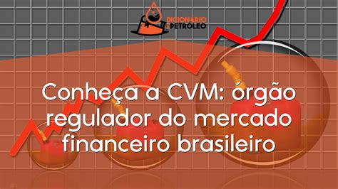 Conheça A Cvm órgão Regulador Do Mercado Financeiro Brasileiro