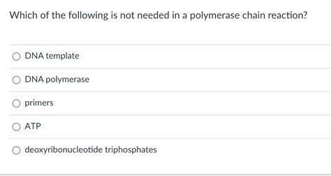 Solved Which of the following is not needed in a polymerase | Chegg.com 