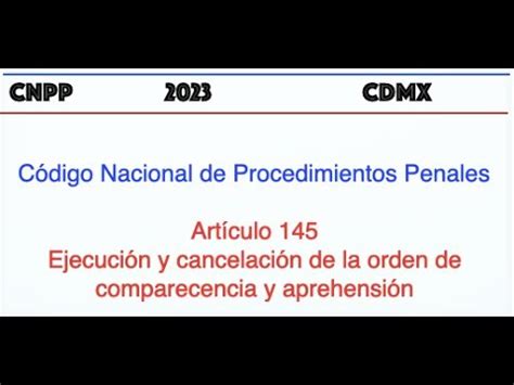 Cnpp Art Culo Ejecuci N Y Cancelaci N De La Orden De Comparecencia