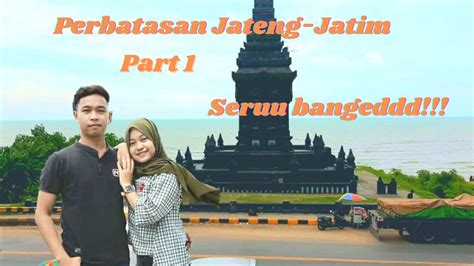 PERBATASAN JATENG JATIM VLOG PERTAMA BARENG PACAR PART 1 YouTube