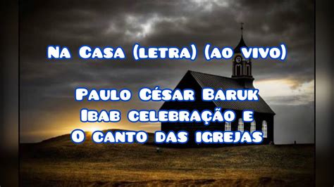 Na Casa Letra Ao Vivo Paulo C Sar Baruk Ibab Celebra O E O