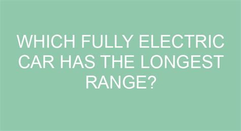 Which Fully Electric Car Has The Longest Range