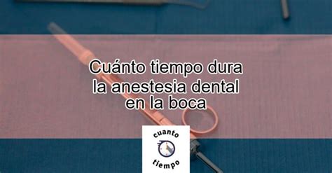 Cuánto tiempo dura la anestesia dental en la boca Actualizado marzo 2024