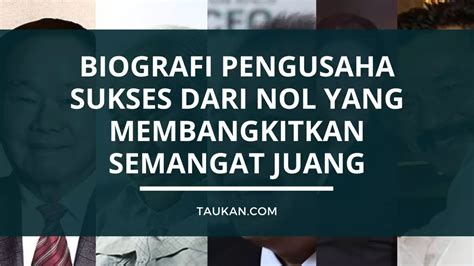 Biografi Pengusaha Sukses Dari Nol Yang Membangkitkan Semangat