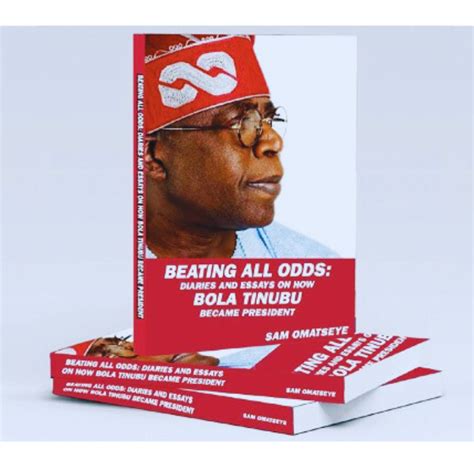 Beating All Odds: Diaries and Essays on How BOLA TINUBU Became ...