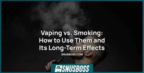 Vaping vs. Smoking: How to Use Them and Its Long-Term Effects - Snusboss