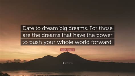 Ralph Marston Quote Dare To Dream Big Dreams For Those Are The