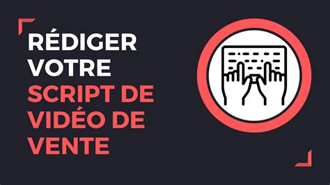 Je vais rédiger votre script de vidéo de vente