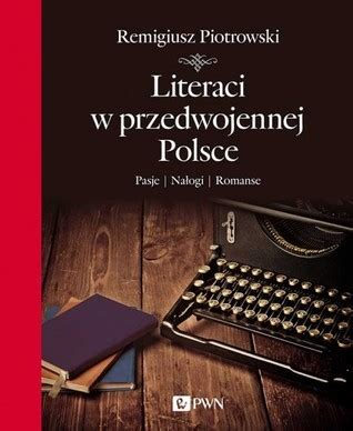 Literaci w przedwojennej Polsce Pasje Nałogi Romanse by Remigiusz