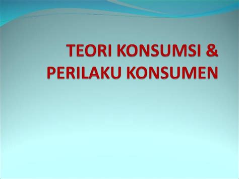 PPT Teori Konsumsi Perilaku Konsumen DOKUMEN TIPS