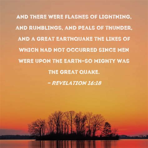 Revelation 16:18 And there were flashes of lightning, and rumblings