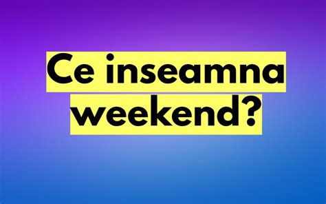 Ce Inseamna Weekend Si Cum Se Scrie Corect De Fapt