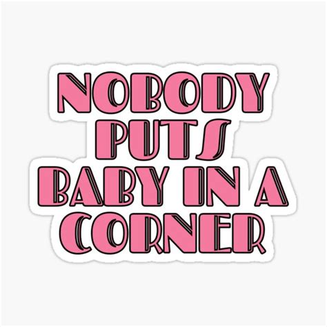 Nobody Puts Baby In A Corner Quote - Indira Minnaminnie