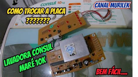 Como Trocar A Placa Da Lavadora Consul Mar Kg Canal Murilek Youtube