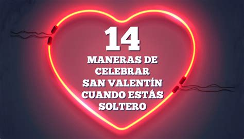 14 maneras de celebrar san valentín cuando estás soltero