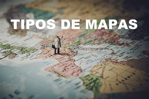 Tipos De Mapas Características Y Ejemplos Educación Para Niños