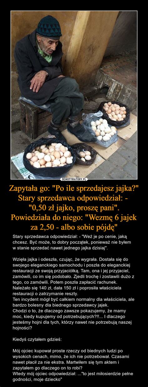 Zapytała go Po ile sprzedajesz jajka Stary sprzedawca odpowiedział