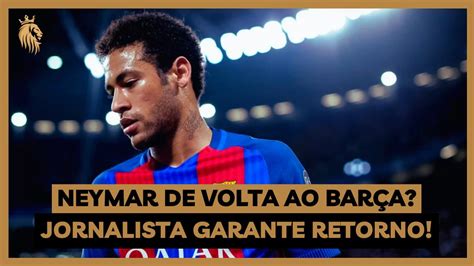 NEYMAR No BARCELONA JORNALISTA Garante RETORNO Do JOGADOR BRASILEIRO