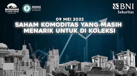 Morning Investview 9 Mei 2023 SAHAM KOMODITAS YANG MASIH MENARIK