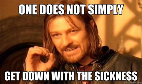 One Does Not Simply Get down with the sickness - Boromir - quickmeme