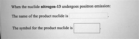 When The Nuclide Nitrogen 13 Undergoes Positron Emission The Name Of