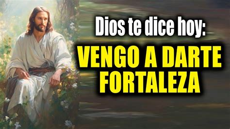 DIOS TE DICE HOY VENGO A DARTE FORTALEZA YouTube