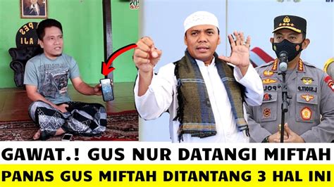 GAWAT GUS NUR DATANGI GUS MIFTAH SIANG INI PANAS GUS MIFTAH