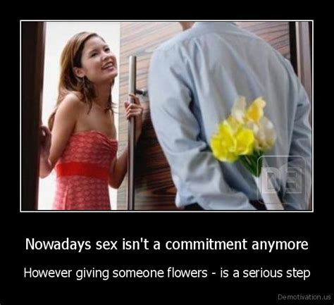 ﻿nowadays Sex Isnt A Commitment Anymore However Giving Someone Flowers