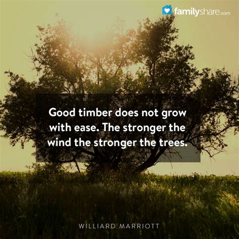 Good Timber Does Not Grow With Ease The Stronger The Wind The