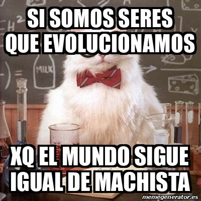 Meme Chemistry Cat Si Somos Seres Que Evolucionamos Xq El Mundo Sigue