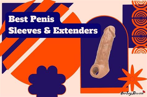 Best Penis Sleeves Of To Extend Stamina Satisfaction