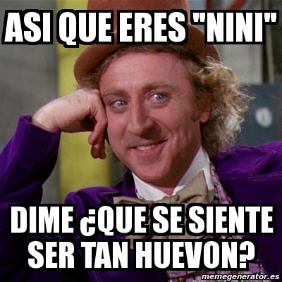 Meme Willy Wonka ASI QUE ERES NINI DIME ÂQUE SE SIENTE SER TAN