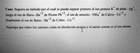 Solved Caso Sugiera Un Metodo Por El Cual Se Pueda Separar Primero El