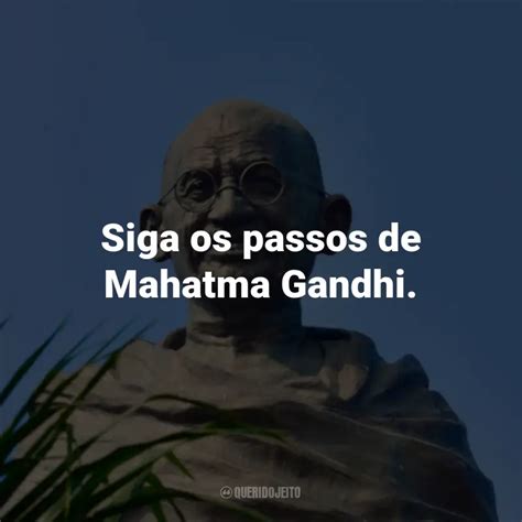 Frases De Mahatma Gandhi Siga Os Passos De Mahatma Gandhi Querido Jeito