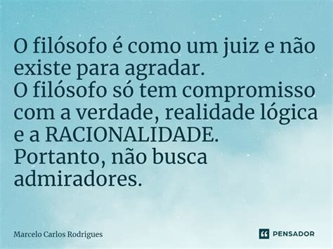 O filósofo é como um juiz e não Marcelo Carlos Rodrigues Pensador