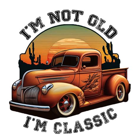 An Old Truck With The Words I M Not Old I M Classic