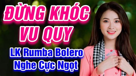 Xin Em Đừng Khóc Vu Quy Đường Tím Bằng Lăng LK Rumba Bolero Trữ Tình