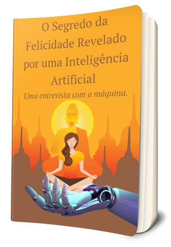 O Segredo da Felicidade Revelado por uma Inteligência Artificial Uma