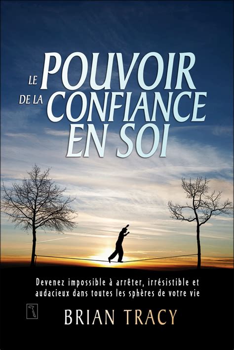 Le Pouvoir De La Confiance En Soi French Edition By Brian Tracy