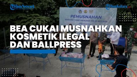 Bea Cukai Nunukan Musnahkan Puluhan Ribu Kosmetik Ilegal Dan Ballpress