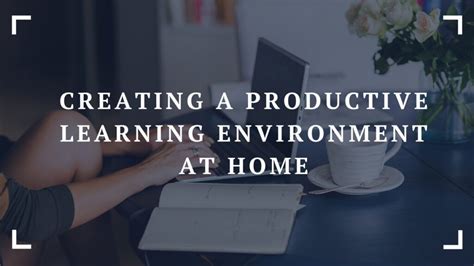 Creating A Productive Learning Environment At Home