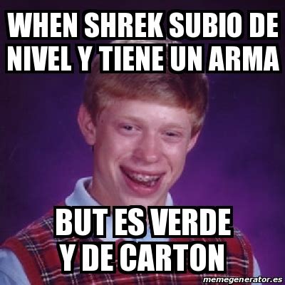 Meme Bad Luck Brian When Shrek Subio De Nivel Y Tiene Un Arma But Es