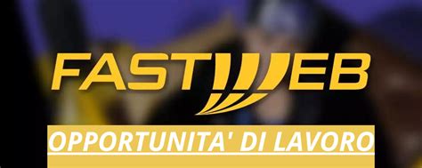 FASTWEB LAVORA CON NOI Ecco le opportunità di lavoro Younipa